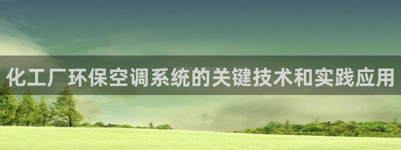 亿万百度百科官网：化工厂环保空调系统的关键技术和实践应用